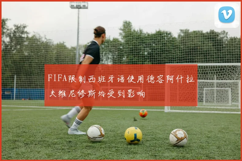 FIFA限制西班牙语使用德容阿什拉夫维尼修斯均受到影响