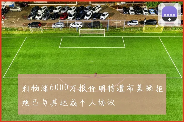 利物浦6000万报价明特遭布莱顿拒绝已与其达成个人协议