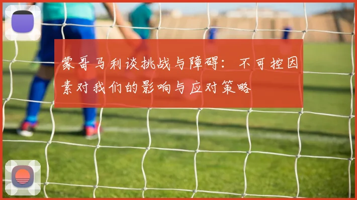 蒙哥马利谈挑战与障碍：不可控因素对我们的影响与应对策略