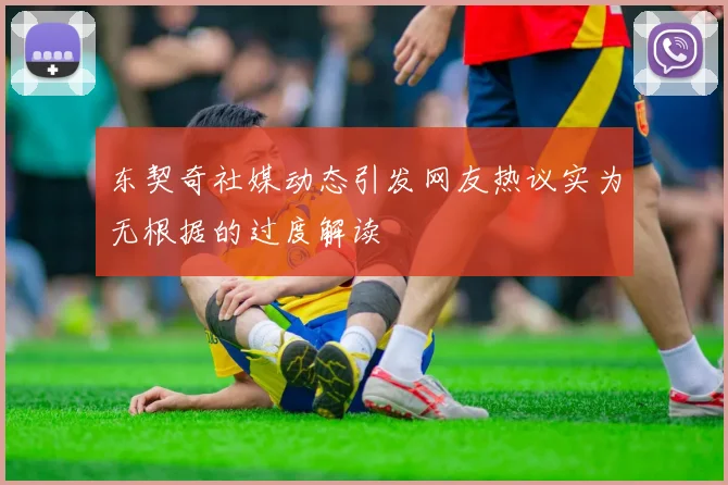 东契奇社媒动态引发网友热议实为无根据的过度解读